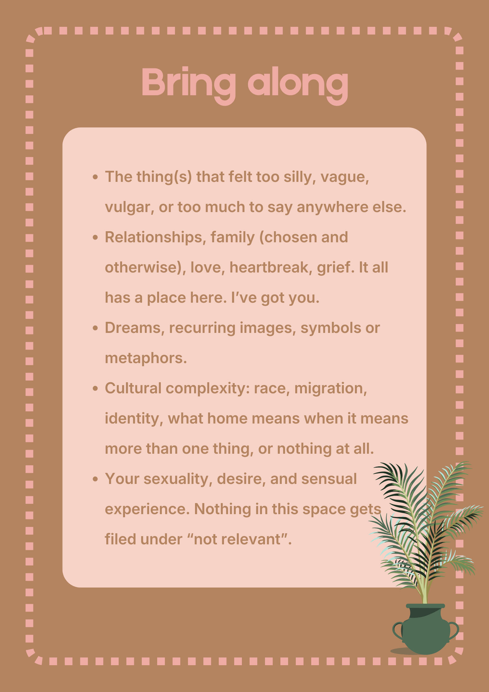 A non-exhaustive list of what someone may choose to bring to a therapy session with Jaz, like the thing(s) that felt too silly, vague, vulgar, or too much to say anywhere else. Your sexuality, desire, and sensual experience, dreams, symbols and culture.