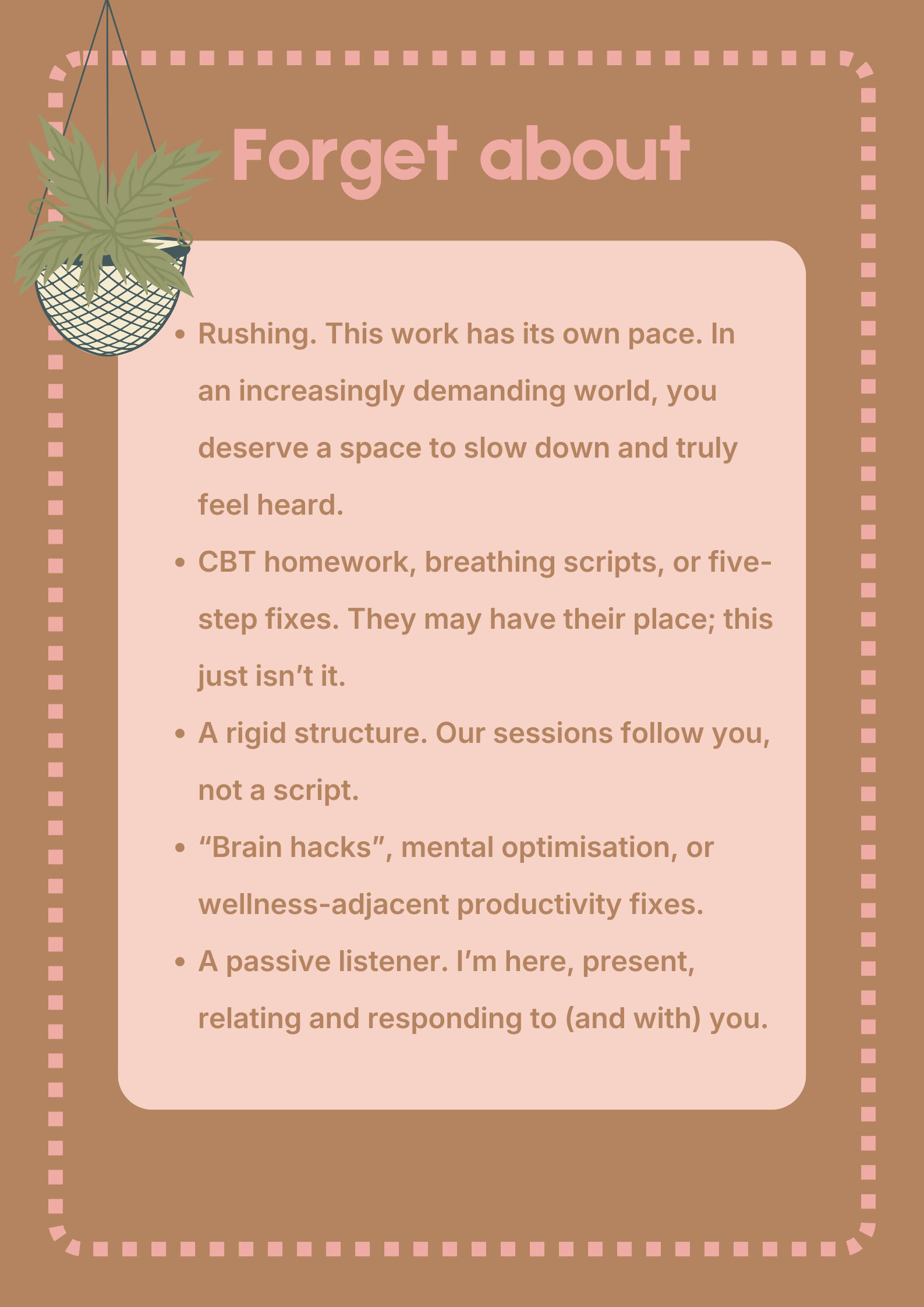 A non-exhaustive list of what a therapy session with Jaz shouldn't feel like, such as a quick-fix, rushed, rigid, scripted or talking to a blank screen.
